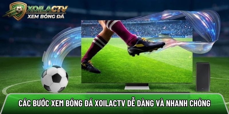 Các bước xem bóng đá Xoilac Link Lytuong dễ dàng và nhanh chóng