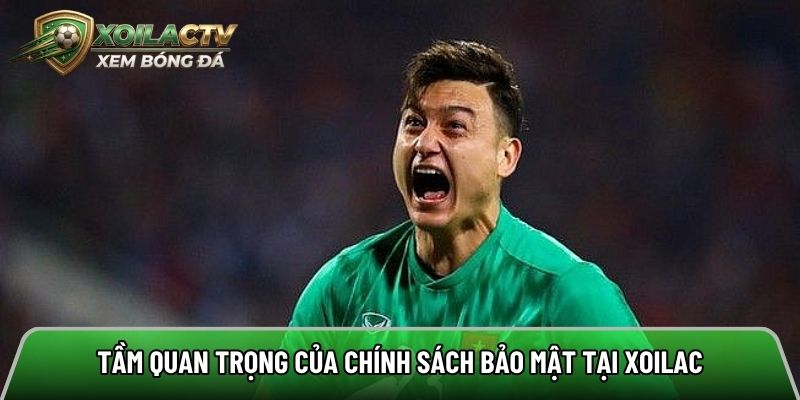 Tầm quan trọng của chính sách bảo mật tại Xoilac
